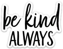 Load image into Gallery viewer, be kind ALWAYS Sticker - Be Kind 2 Me