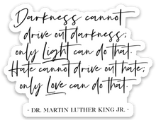 Load image into Gallery viewer, Darkness cannot drive out darkness; only Light can do that. Hate cannot drive out hate; only Love can do that - Be Kind 2 Me