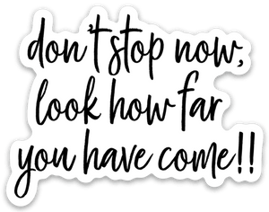 don't stop now, look how far you have come Sticker - Be Kind 2 Me