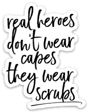 Load image into Gallery viewer, real heroes don't wear capes, they wear scrubs sticker - Be Kind 2 Me