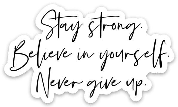 Stay Strong. Believe in yourself. Never give up. Sticker
