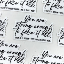 Load image into Gallery viewer, You Are Strong Enough to Face it All Sticker - Be Kind 2 Me