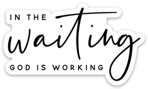 In The Waiting God is Working Sticker - Be Kind 2 Me