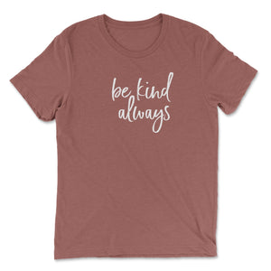 be kind always T-shirt - Be Kind 2 Me