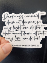 Load image into Gallery viewer, Darkness cannot drive out darkness; only Light can do that. Hate cannot drive out hate; only Love can do that - Be Kind 2 Me