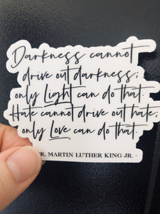 Darkness cannot drive out darkness; only Light can do that. Hate cannot drive out hate; only Love can do that - Be Kind 2 Me