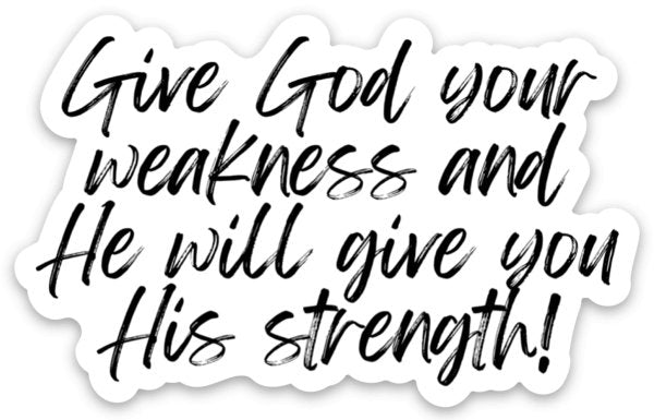 Give God Your Weakness Sticker - Be Kind 2 Me