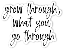 Load image into Gallery viewer, grow through, what you go through Sticker - Be Kind 2 Me
