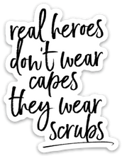 Load image into Gallery viewer, real heroes don&#39;t wear capes, they wear scrubs sticker - Be Kind 2 Me