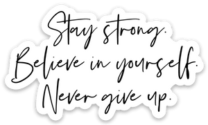 Stay Strong. Believe in yourself. Never give up. Sticker - Be Kind 2 Me